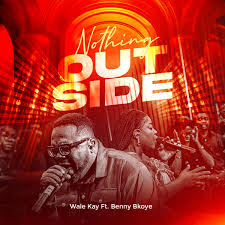 Wale Kay – Nothing Outside ft. Benny Bkoye