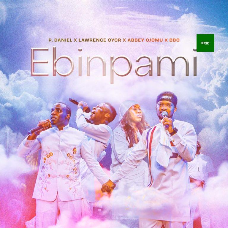 P Daniel Oluwande – Ebinpami ft. Lawrence Oyor, Abbey Ojomu & BBO