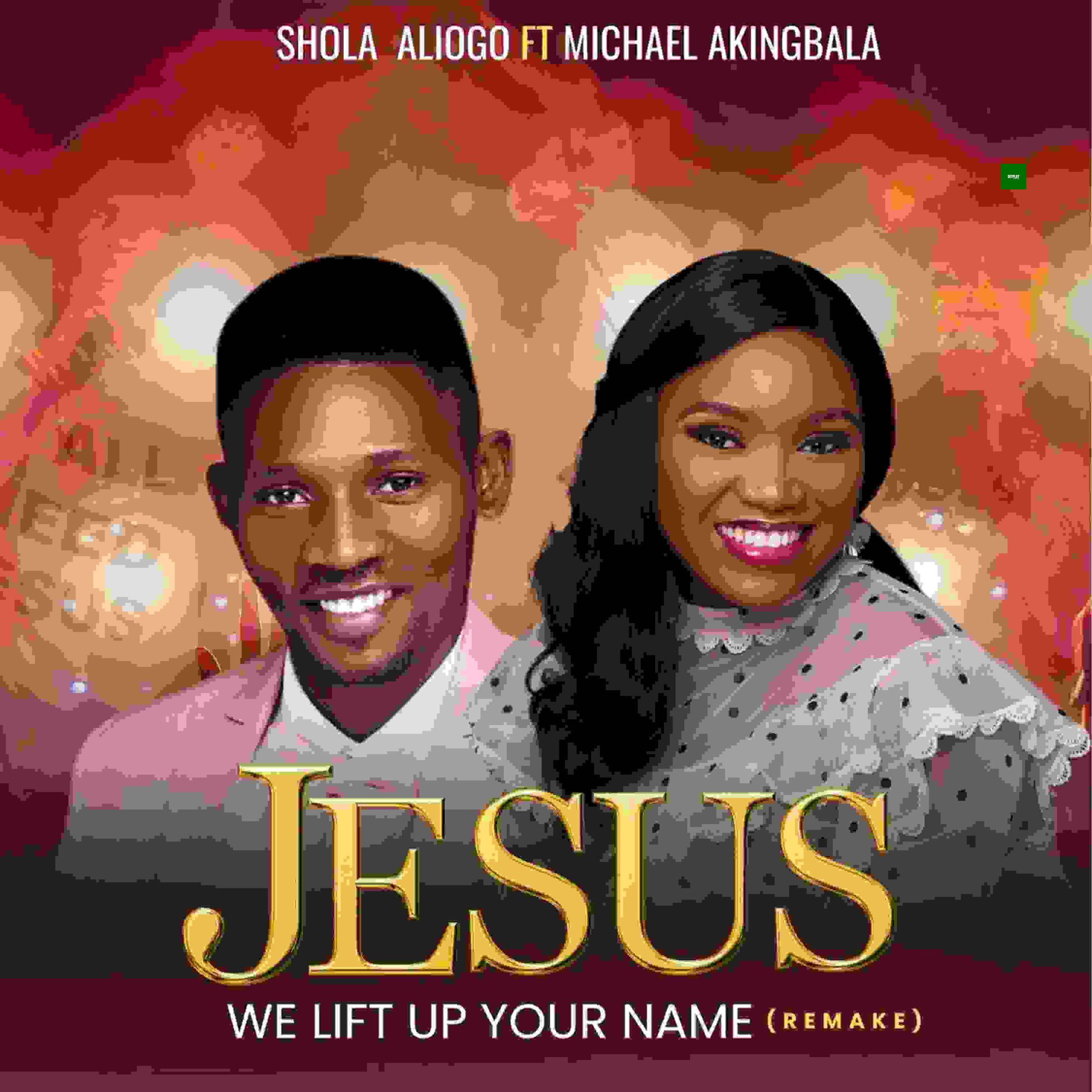Shola Aliogo – Jesus We Lift Up Your Name (Remake) ft. Michael Akingbala