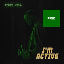 I’m Active – Ayanfe Viral