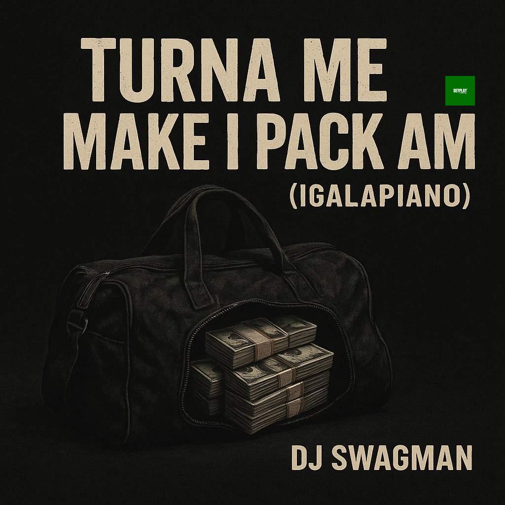 Turna me make I pack am (Igalapiano) – Dj Swagman