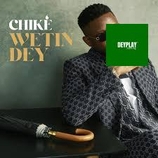 Wetin Dey – Chike