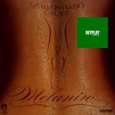 Balloranking – Melanin ft. Oxlade