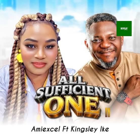 Amiexcel – All Sufficient One ft. Kingsley Ike